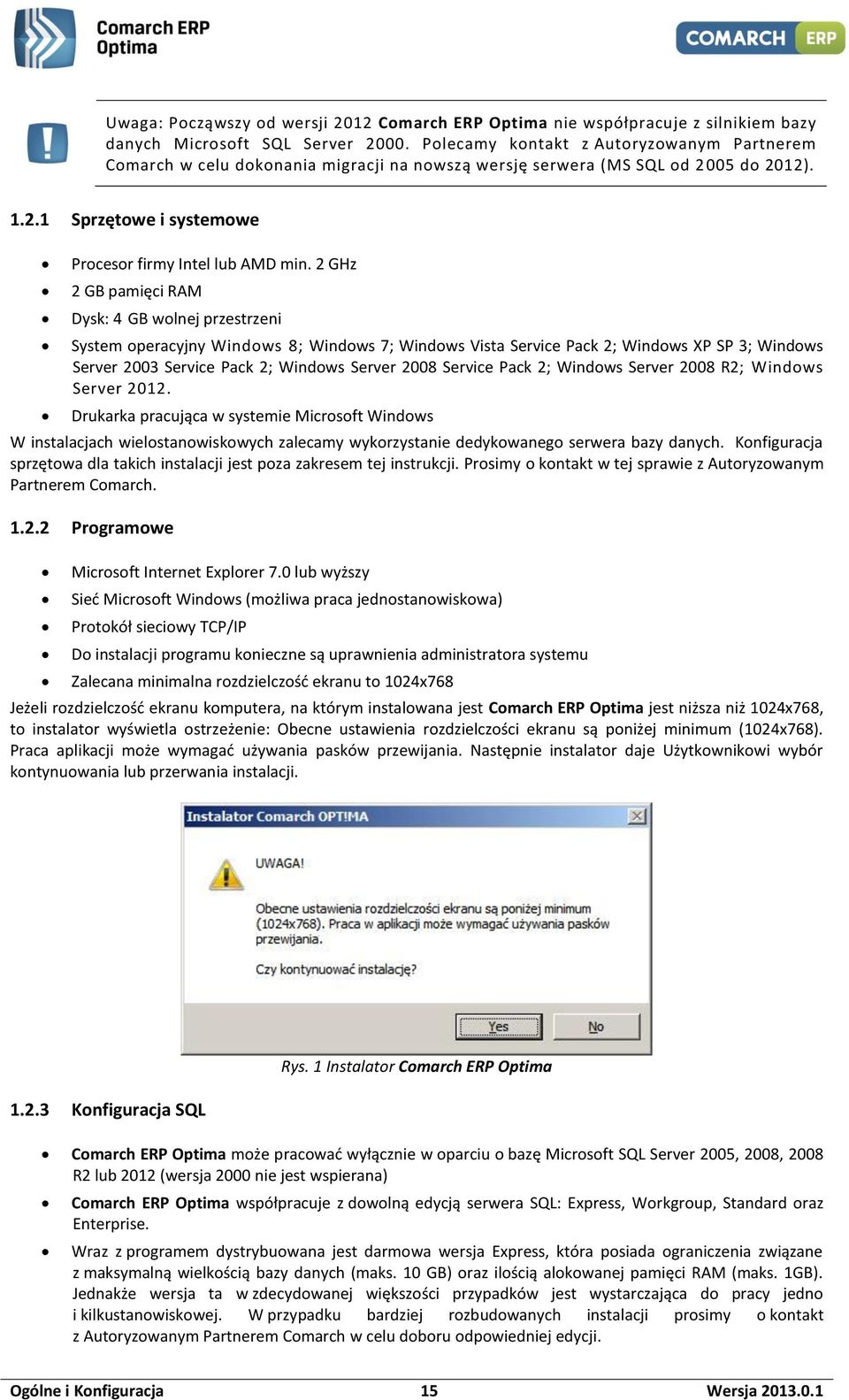 2 GHz 2 GB pamięci RAM Dysk: 4 GB wolnej przestrzeni System operacyjny Windows 8; Windows 7; Windows Vista Service Pack 2; Windows XP SP 3; Windows Server 2003 Service Pack 2; Windows Server 2008
