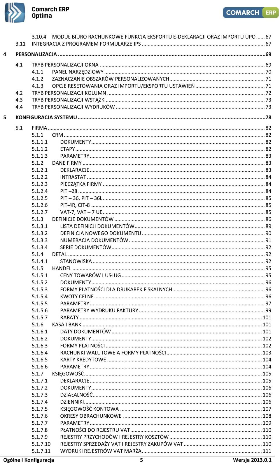 4 TRYB PERSONALIZACJI WYDRUKÓW... 73 5 KONFIGURACJA SYSTEMU...78 5.1 FIRMA... 82 5.1.1 CRM... 82 5.1.1.1 DOKUMENTY... 82 5.1.1.2 ETAPY... 82 5.1.1.3 PARAMETRY... 83 5.1.2 DANE FIRMY... 83 5.1.2.1 DEKLARACJE.