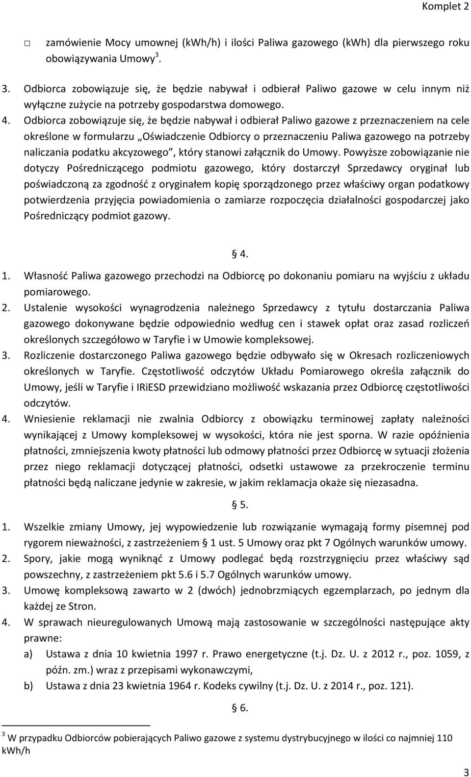 Odbiorca zobowiązuje się, że będzie nabywał i odbierał Paliwo gazowe z przeznaczeniem na cele określone w formularzu Oświadczenie Odbiorcy o przeznaczeniu Paliwa gazowego na potrzeby naliczania