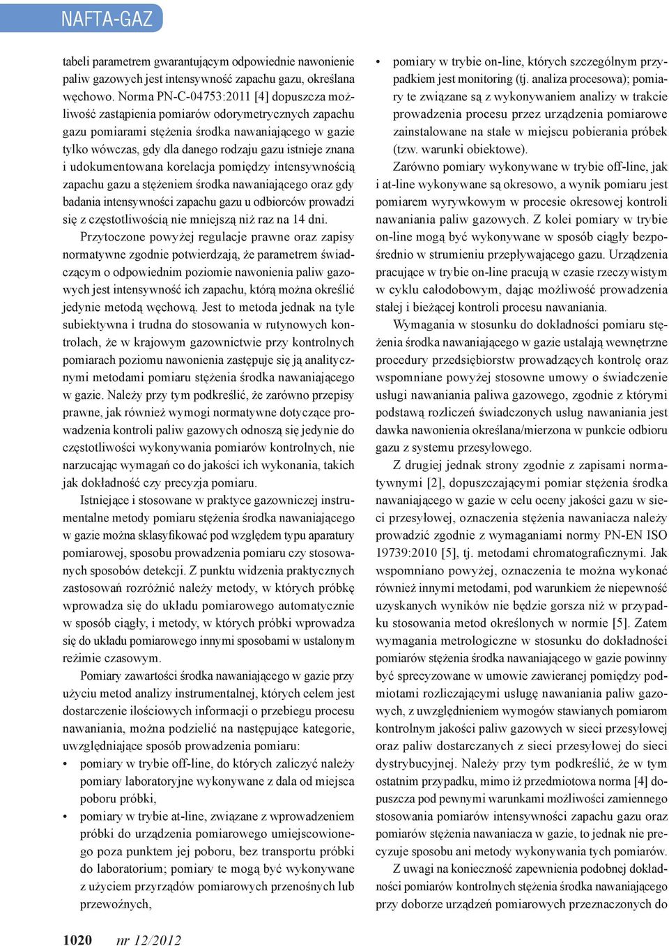 znana i udokumentowana korelacja pomiędzy intensywnością zapachu gazu a stężeniem środka nawaniającego oraz gdy badania intensywności zapachu gazu u odbiorców prowadzi się z częstotliwością nie