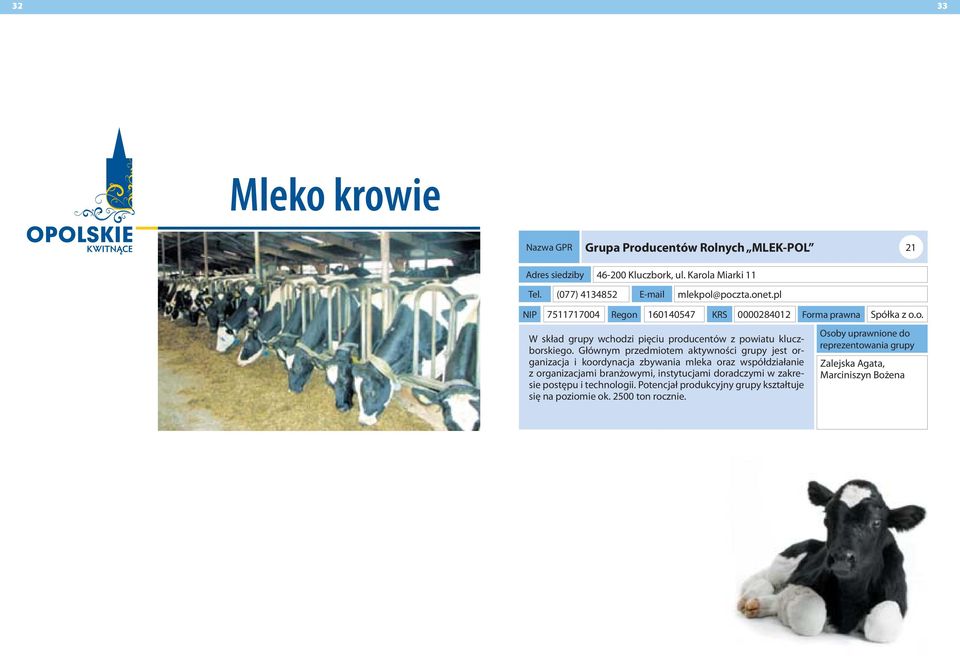 Głównym przedmiotem aktywności grupy jest organizacja i koordynacja zbywania mleka oraz współdziałanie z organizacjami branżowymi,