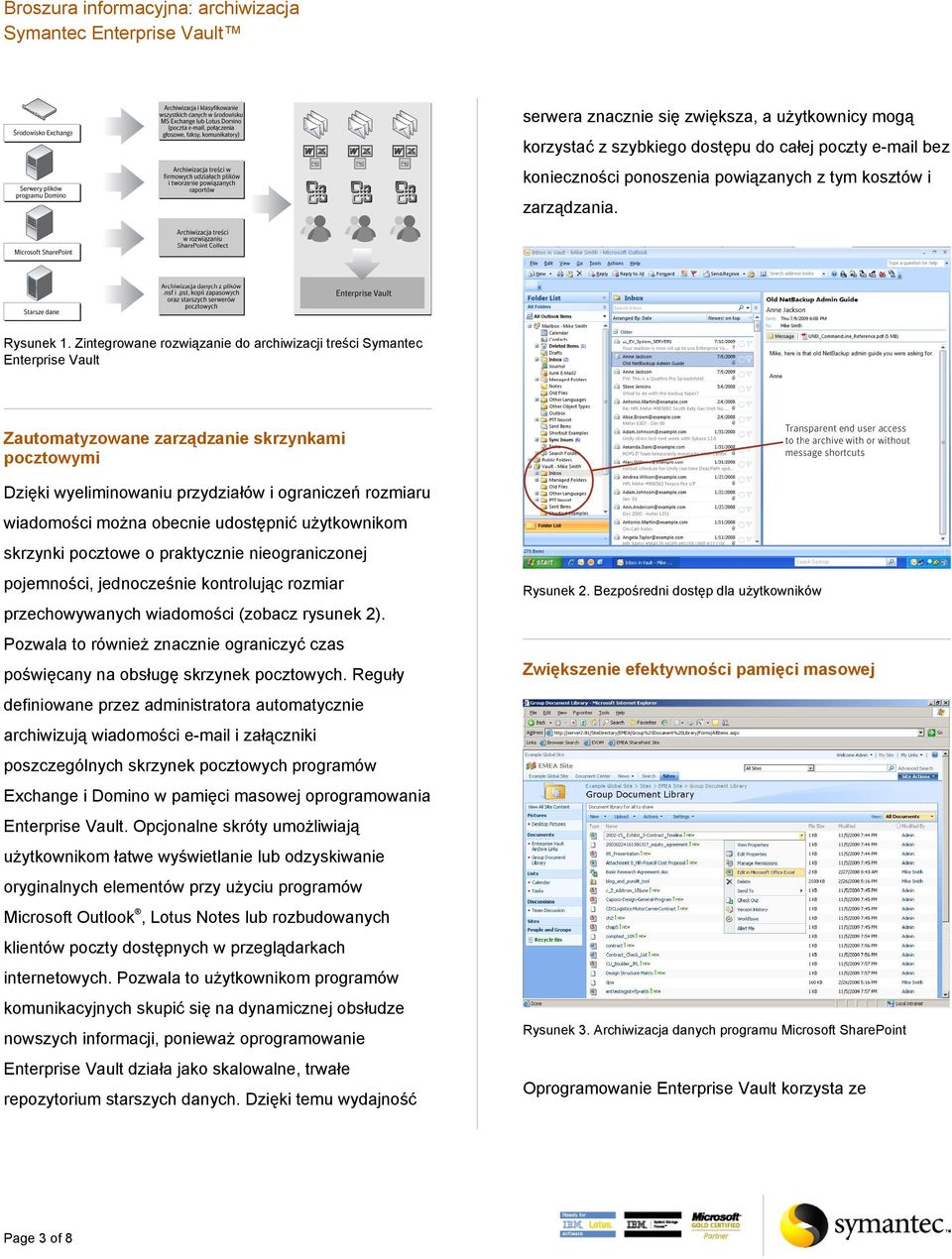 Zintegrowane rozwiązanie do archiwizacji treści Symantec Enterprise Vault Zautomatyzowane zarządzanie skrzynkami pocztowymi Dzięki wyeliminowaniu przydziałów i ograniczeń rozmiaru wiadomości można