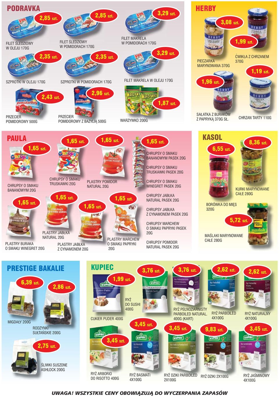PRZECIER POMIDOROWY 500G PRZECIER POMIDOROWY Z BAZYLIÑ 500G WARZYWKO 200G SA ATKA Z BURAKÓW Z PAPRYKÑ 370G S. CHRZAN TARTY 110G PAULA BANANOWYM PASEK 20G KASOL 6,55 szt. 8,36 szt.