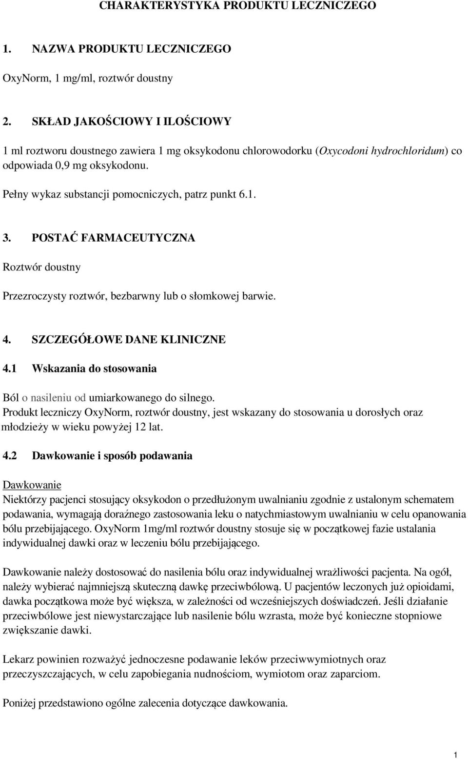 Pełny wykaz substancji pomocniczych, patrz punkt 6.1. 3. POSTAĆ FARMACEUTYCZNA Roztwór doustny Przezroczysty roztwór, bezbarwny lub o słomkowej barwie. 4. SZCZEGÓŁOWE DANE KLINICZNE 4.