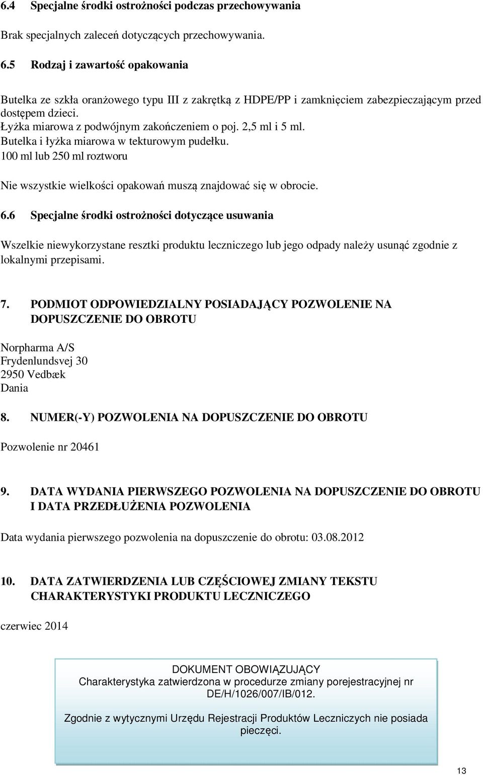 2,5 ml i 5 ml. Butelka i łyżka miarowa w tekturowym pudełku. 100 ml lub 250 ml roztworu Nie wszystkie wielkości opakowań muszą znajdować się w obrocie. 6.