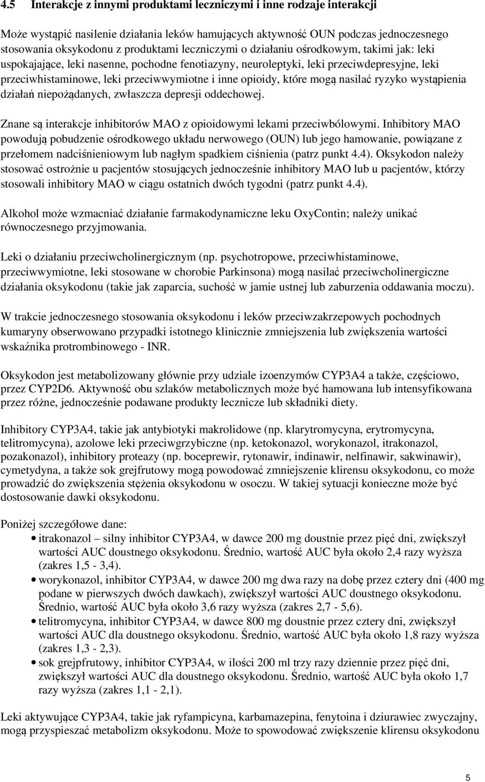 opioidy, które mogą nasilać ryzyko wystąpienia działań niepożądanych, zwłaszcza depresji oddechowej. Znane są interakcje inhibitorów MAO z opioidowymi lekami przeciwbólowymi.