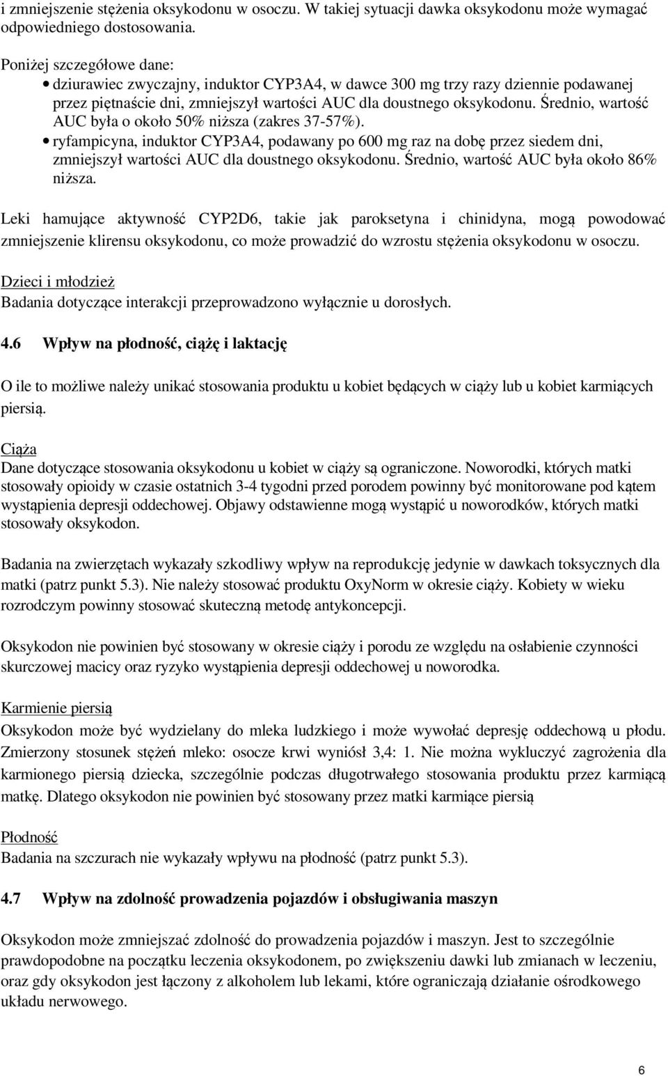 Średnio, wartość AUC była o około 50% niższa (zakres 37-57%). ryfampicyna, induktor CYP3A4, podawany po 600 mg raz na dobę przez siedem dni, zmniejszył wartości AUC dla doustnego oksykodonu.