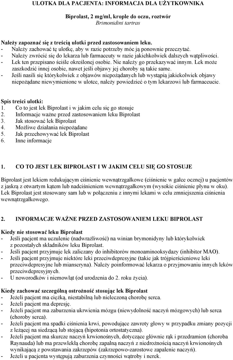 - Lek ten przepisano ściśle określonej osobie. Nie należy go przekazywać innym. Lek może zaszkodzić innej osobie, nawet jeśli objawy jej choroby są takie same.