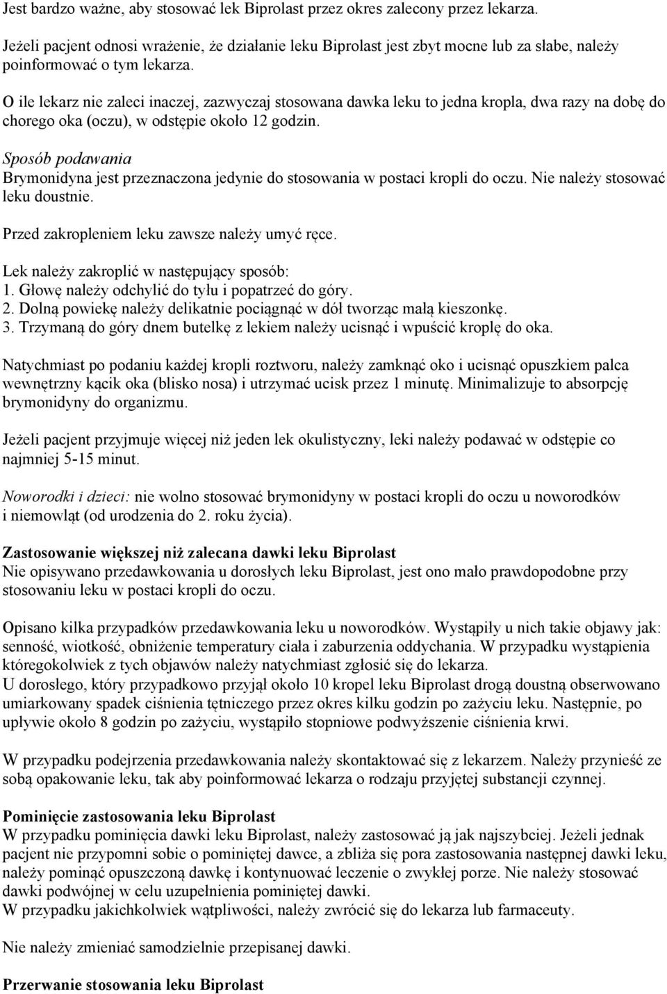 O ile lekarz nie zaleci inaczej, zazwyczaj stosowana dawka leku to jedna kropla, dwa razy na dobę do chorego oka (oczu), w odstępie około 12 godzin.