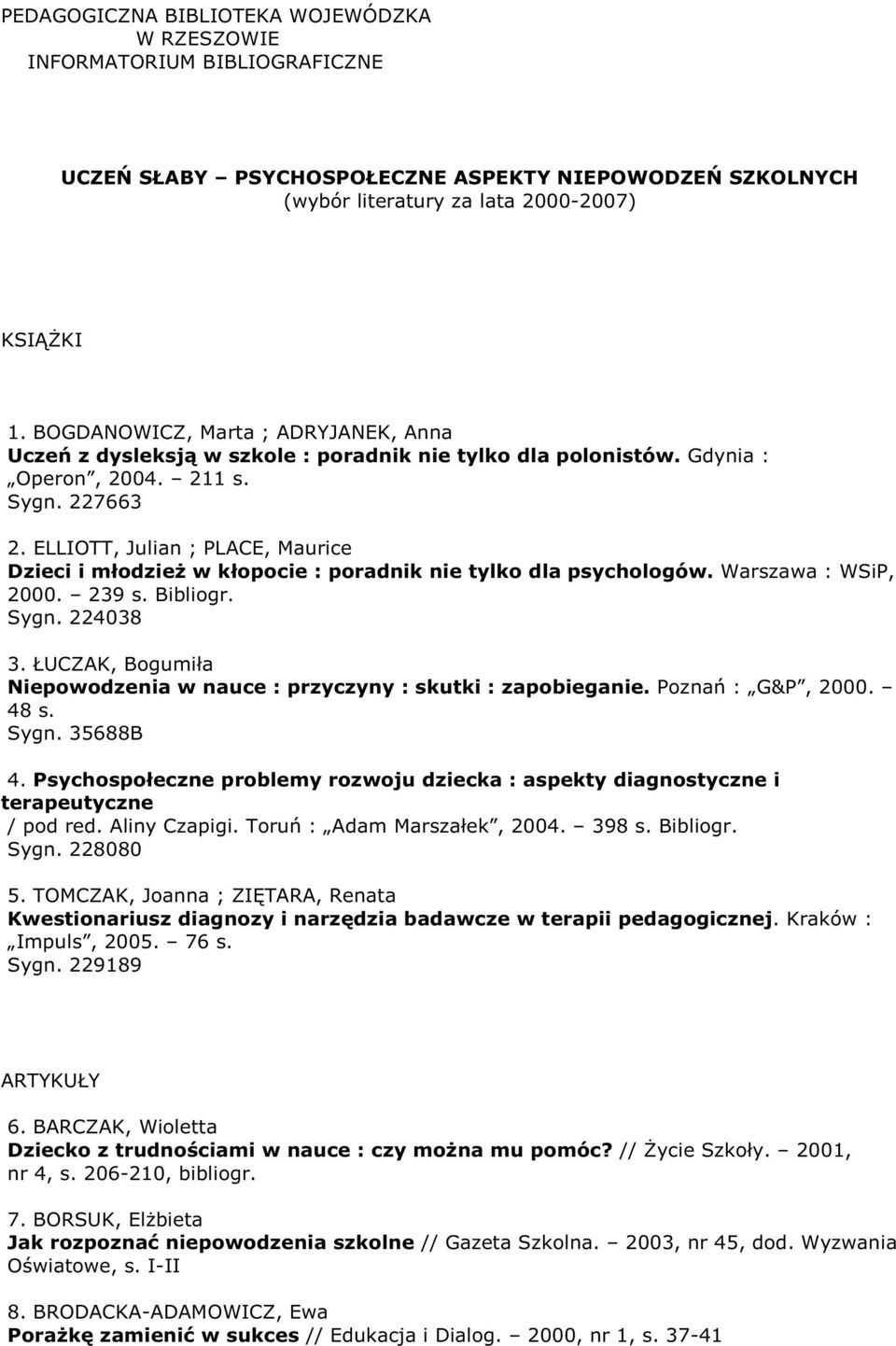ELLIOTT, Julian ; PLACE, Maurice Dzieci i młodzieŝ w kłopocie : poradnik nie tylko dla psychologów. Warszawa : WSiP, 2000. 239 s. Bibliogr. Sygn. 224038 3.