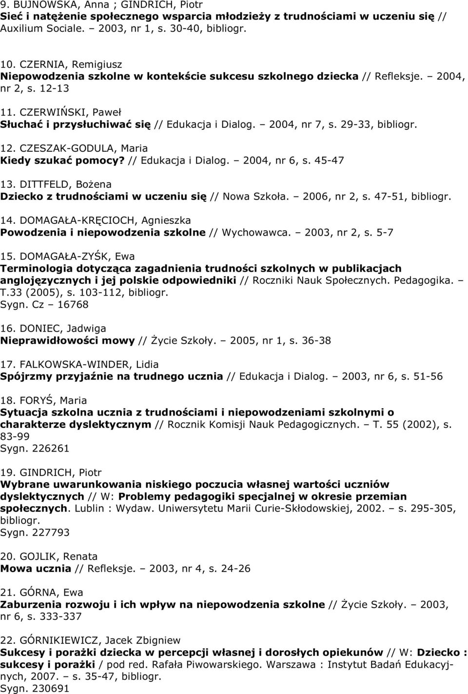 2004, nr 7, s. 29-33, bibliogr. 12. CZESZAK-GODULA, Maria Kiedy szukać pomocy? // Edukacja i Dialog. 2004, nr 6, s. 45-47 13. DITTFELD, BoŜena Dziecko z trudnościami w uczeniu się // Nowa Szkoła.