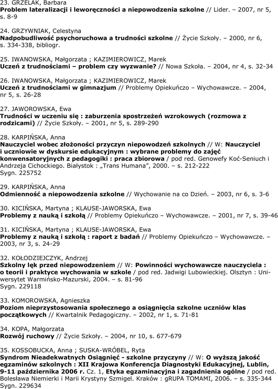 IWANOWSKA, Małgorzata ; KAZIMIEROWICZ, Marek Uczeń z trudnościami problem czy wyzwanie? // Nowa Szkoła. 2004, nr 4, s. 32-34 26.