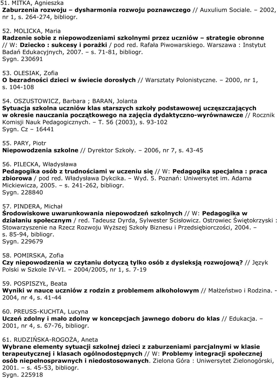 Warszawa : Instytut Badań Edukacyjnych, 2007. s. 71-81, bibliogr. Sygn. 230691 53. OLESIAK, Zofia O bezradności dzieci w świecie dorosłych // Warsztaty Polonistyczne. 2000, nr 1, s. 104-108 54.