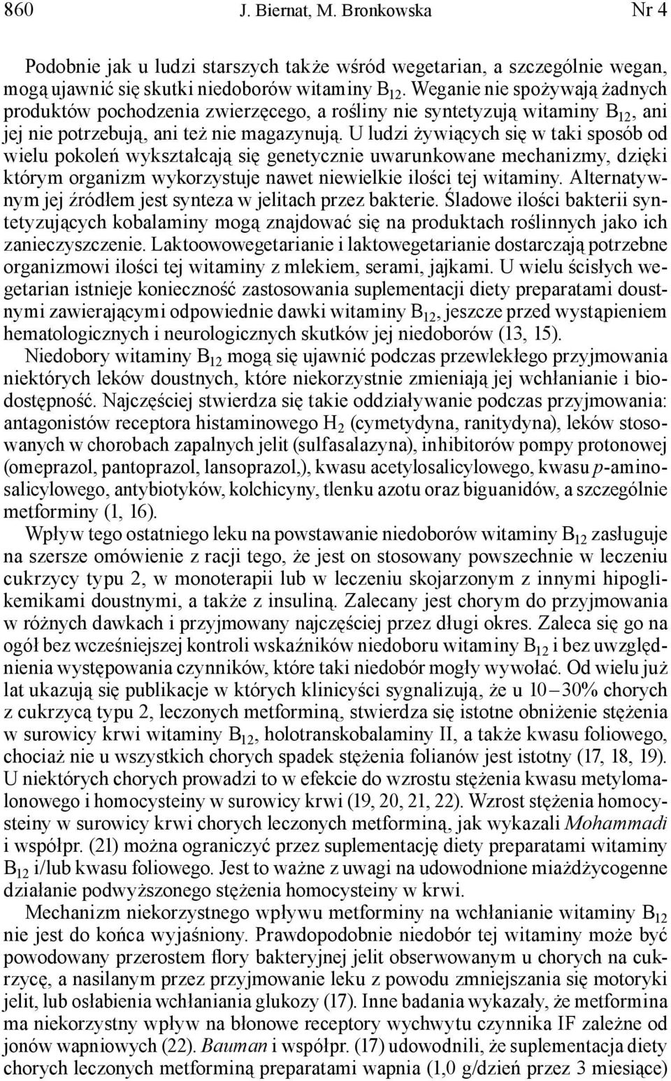 U ludzi żywiących się w taki sposób od wielu pokoleń wykształcają się genetycznie uwarunkowane mechanizmy, dzięki którym organizm wykorzystuje nawet niewielkie ilości tej witaminy.