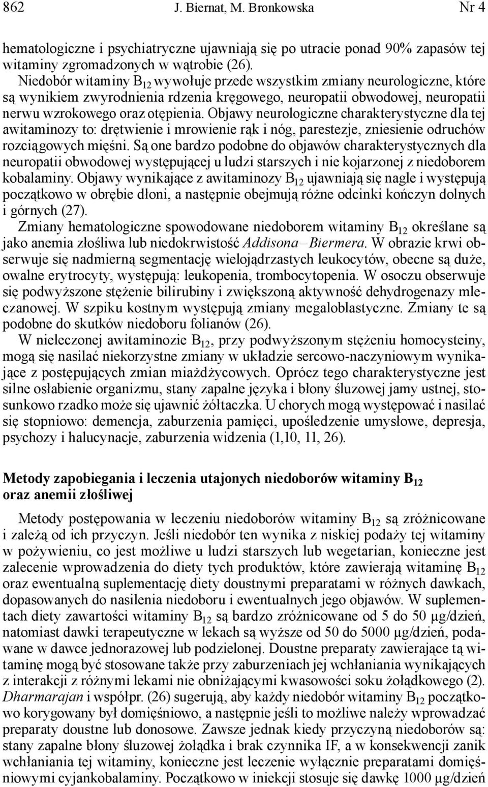 Objawy neurologiczne charakterystyczne dla tej awitaminozy to: drętwienie i mrowienie rąk i nóg, parestezje, zniesienie odruchów rozciągowych mięśni.