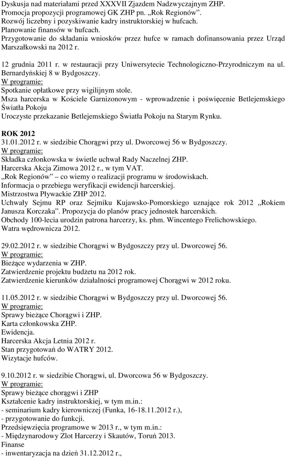 w restauracji przy Uniwersytecie Technologiczno-Przyrodniczym na ul. Bernardyńskiej 8 w Bydgoszczy. W programie: Spotkanie opłatkowe przy wigilijnym stole.