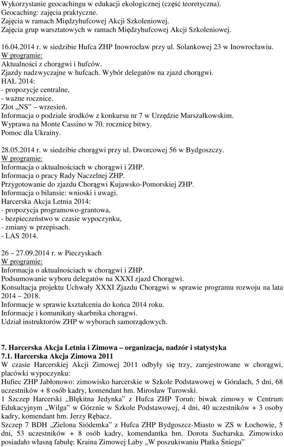 W programie: Aktualności z chorągwi i hufców. Zjazdy nadzwyczajne w hufcach. Wybór delegatów na zjazd chorągwi. HAL 2014: - propozycje centralne, - ważne rocznice. Zlot NS wrzesień.