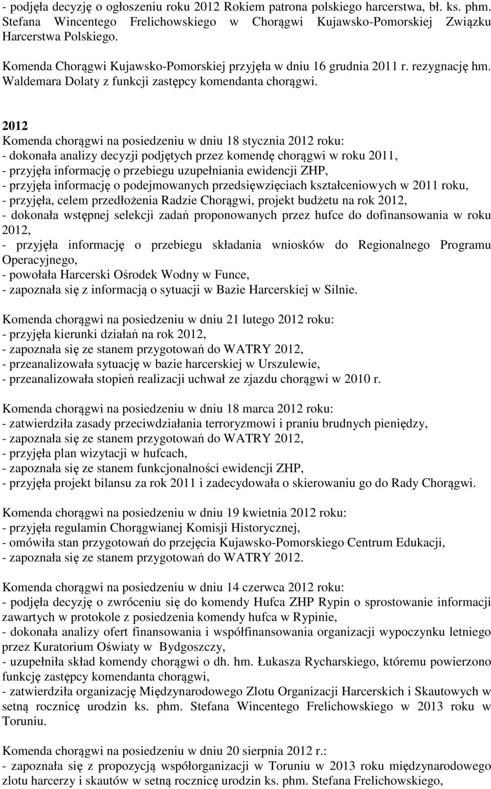 2012 Komenda chorągwi na posiedzeniu w dniu 18 stycznia 2012 roku: - dokonała analizy decyzji podjętych przez komendę chorągwi w roku 2011, - przyjęła informację o przebiegu uzupełniania ewidencji