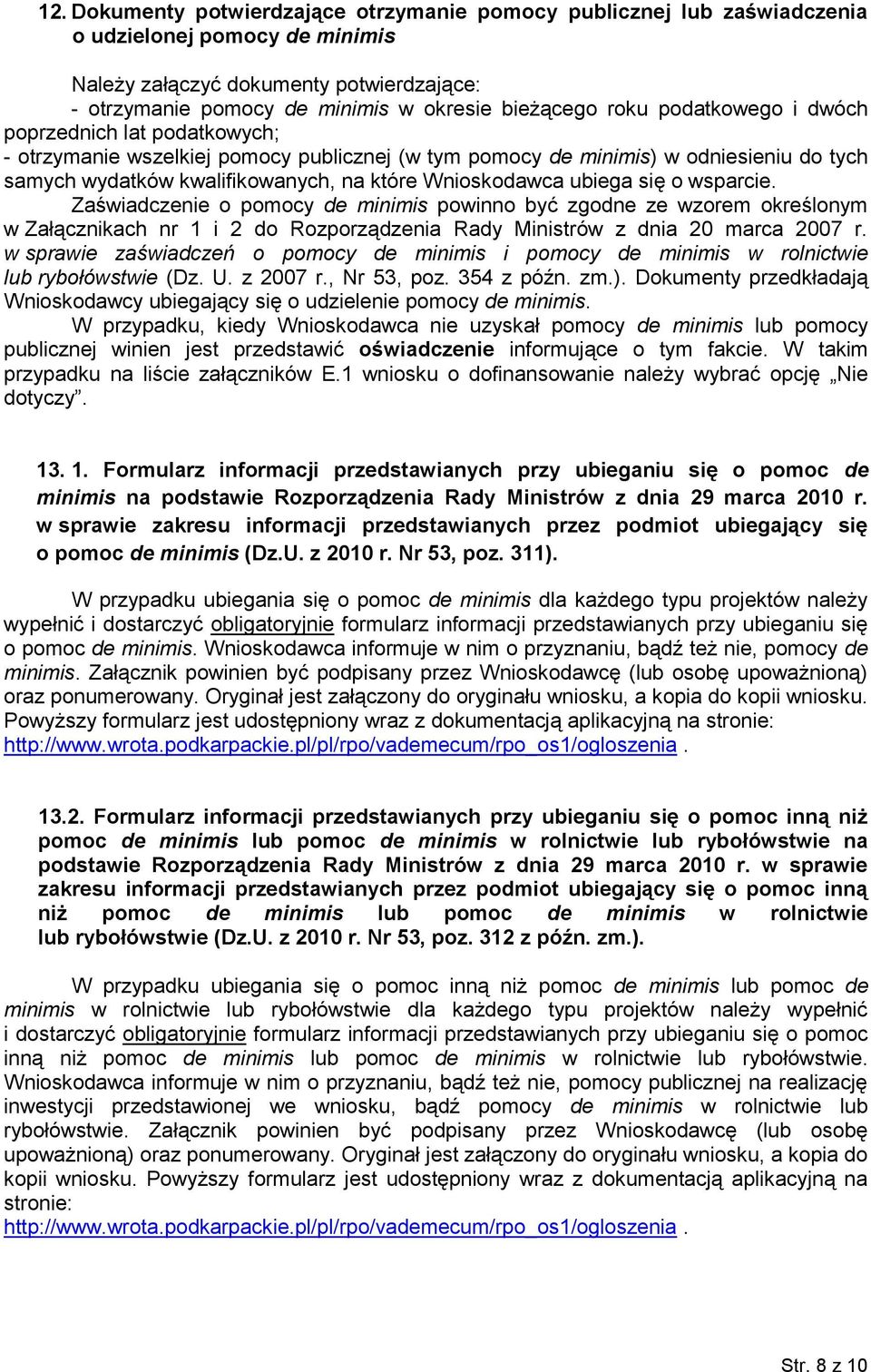 ubiega się o wsparcie. Zaświadczenie o pomocy de minimis powinno być zgodne ze wzorem określonym w Załącznikach nr 1 i 2 do Rozporządzenia Rady Ministrów z dnia 20 marca 2007 r.