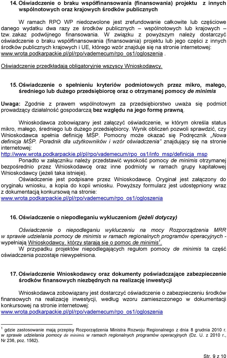 W związku z powyższym należy dostarczyć oświadczenie o braku współfinansowania (finansowania) projektu lub jego części z innych środków publicznych krajowych i UE, którego wzór znajduje się na