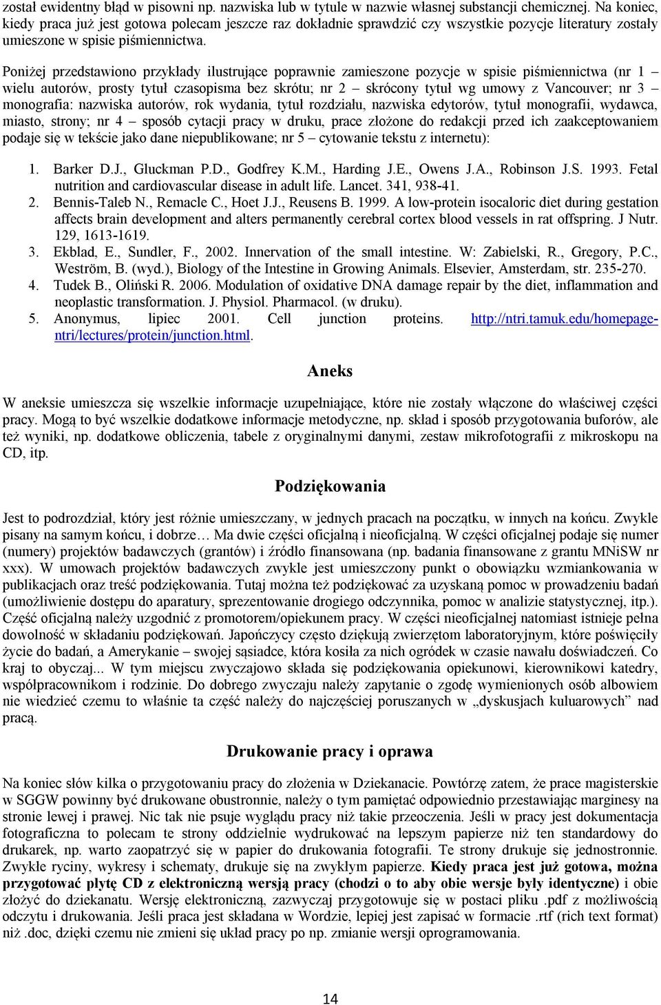 Poniżej przedstawiono przykłady ilustrujące poprawnie zamieszone pozycje w spisie piśmiennictwa (nr 1 wielu autorów, prosty tytuł czasopisma bez skrótu; nr 2 skrócony tytuł wg umowy z Vancouver; nr 3