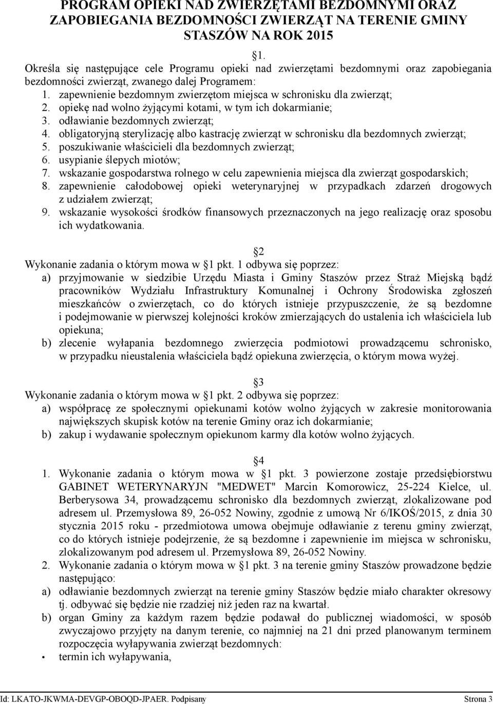 zapewnienie bezdomnym zwierzętom miejsca w schronisku dla zwierząt; 2. opiekę nad wolno żyjącymi kotami, w tym ich dokarmianie; 3. odławianie bezdomnych zwierząt; 4.