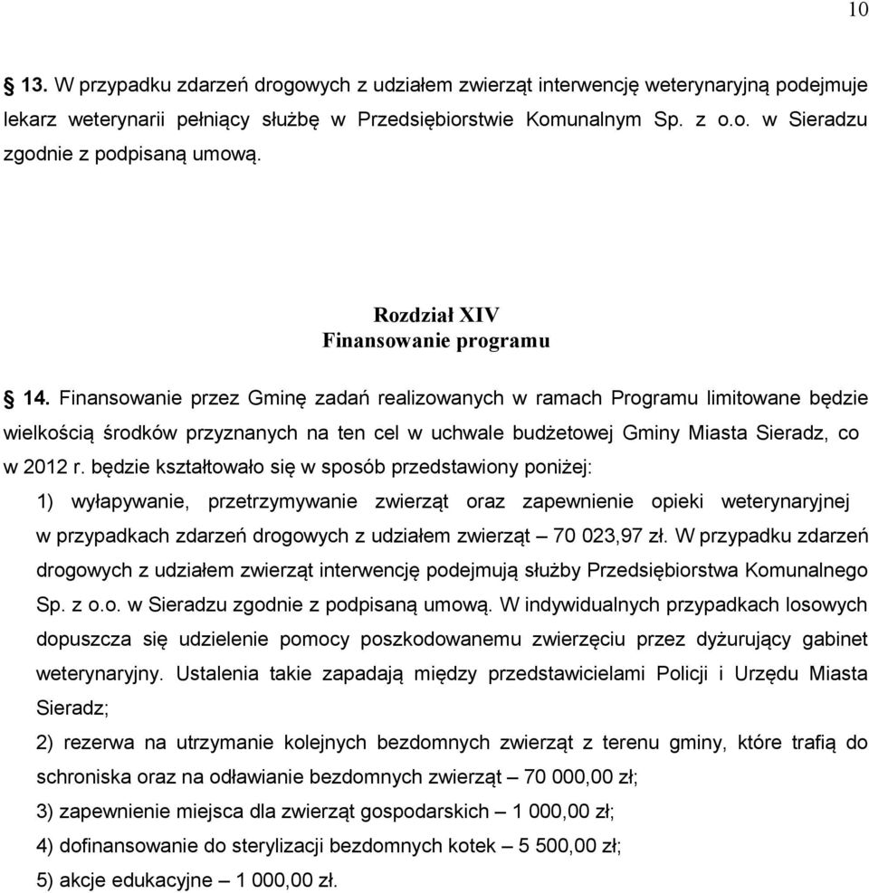 Finansowanie przez Gminę zadań realizowanych w ramach Programu limitowane będzie wielkością środków przyznanych na ten cel w uchwale budżetowej Gminy Miasta Sieradz, co w 2012 r.