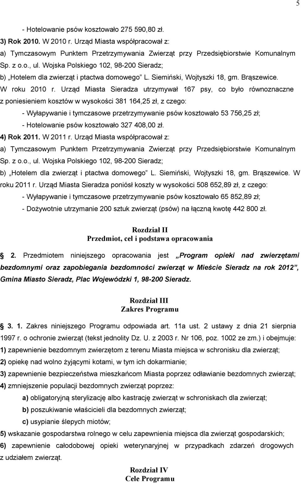 Urząd Miasta Sieradza utrzymywał 167 psy, co było równoznaczne z poniesieniem kosztów w wysokości 381 164,25 zł, z czego: - Wyłapywanie i tymczasowe przetrzymywanie psów kosztowało 53 756,25 zł; -