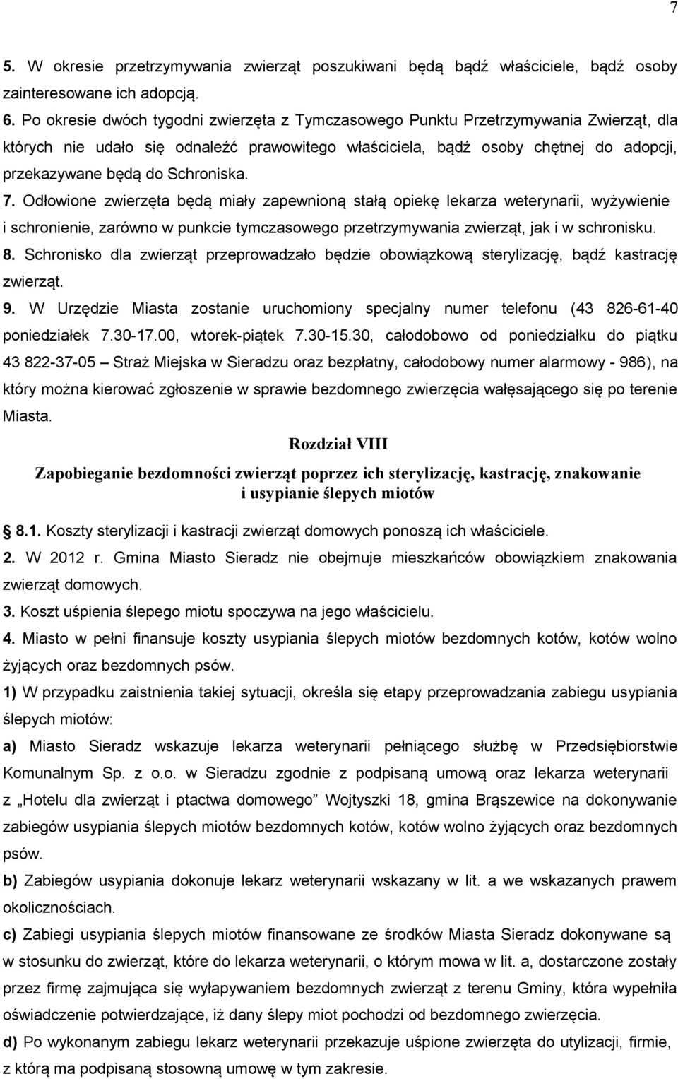 Schroniska. 7. Odłowione zwierzęta będą miały zapewnioną stałą opiekę lekarza weterynarii, wyżywienie i schronienie, zarówno w punkcie tymczasowego przetrzymywania zwierząt, jak i w schronisku. 8.