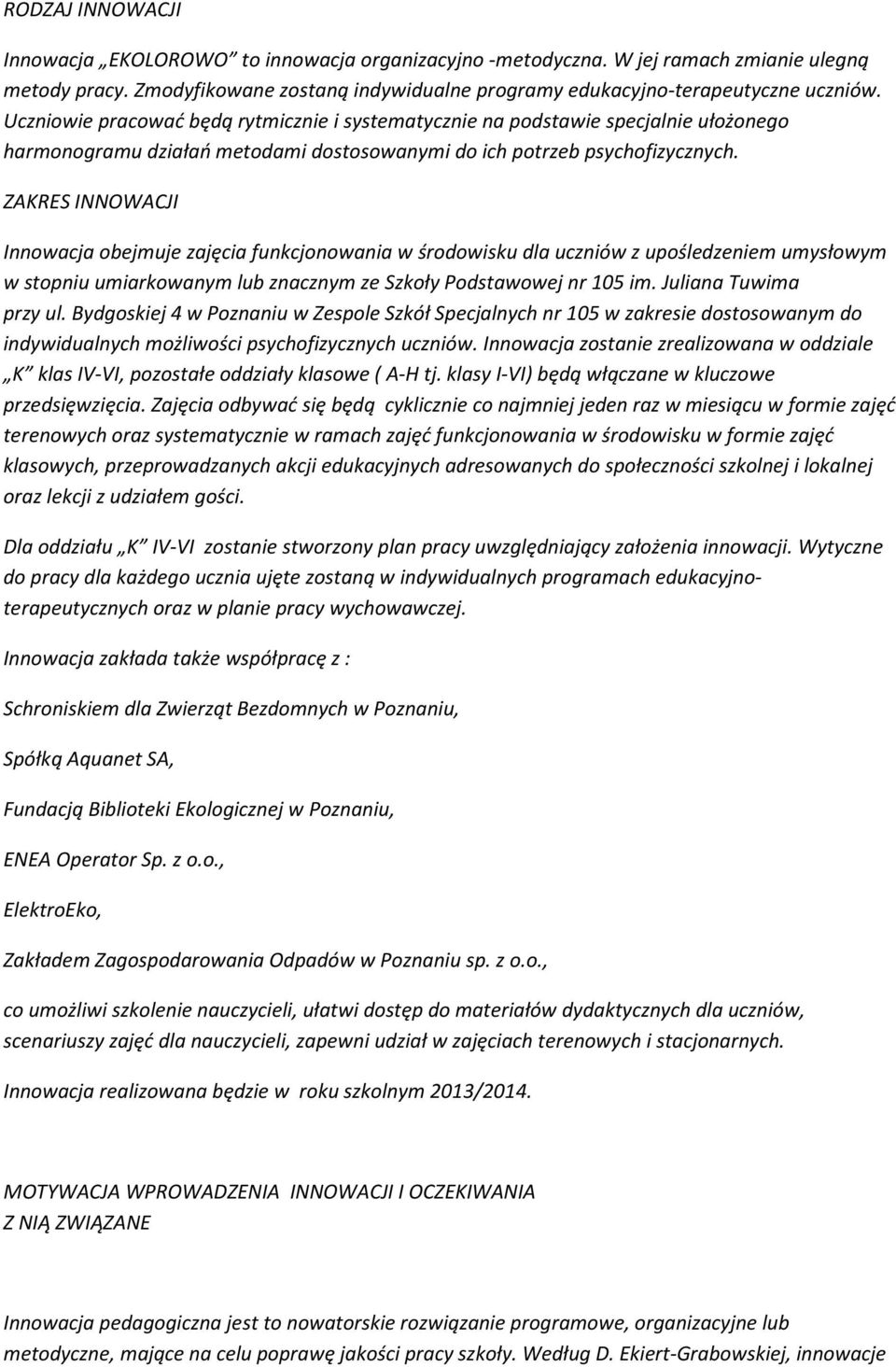 ZAKRES INNOWACJI Innowacja obejmuje zajęcia funkcjonowania w środowisku dla uczniów z upośledzeniem umysłowym w stopniu umiarkowanym lub znacznym ze Szkoły Podstawowej nr 105 im.