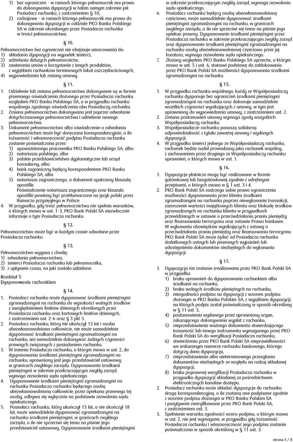 Pełnomocnictwo bez ograniczeń nie obejmuje umocowania do: 1) składania dyspozycji na wypadek śmierci, 2) udzielania dalszych pełnomocnictw, 3) zawierania umów o korzystanie z innych produktów, z