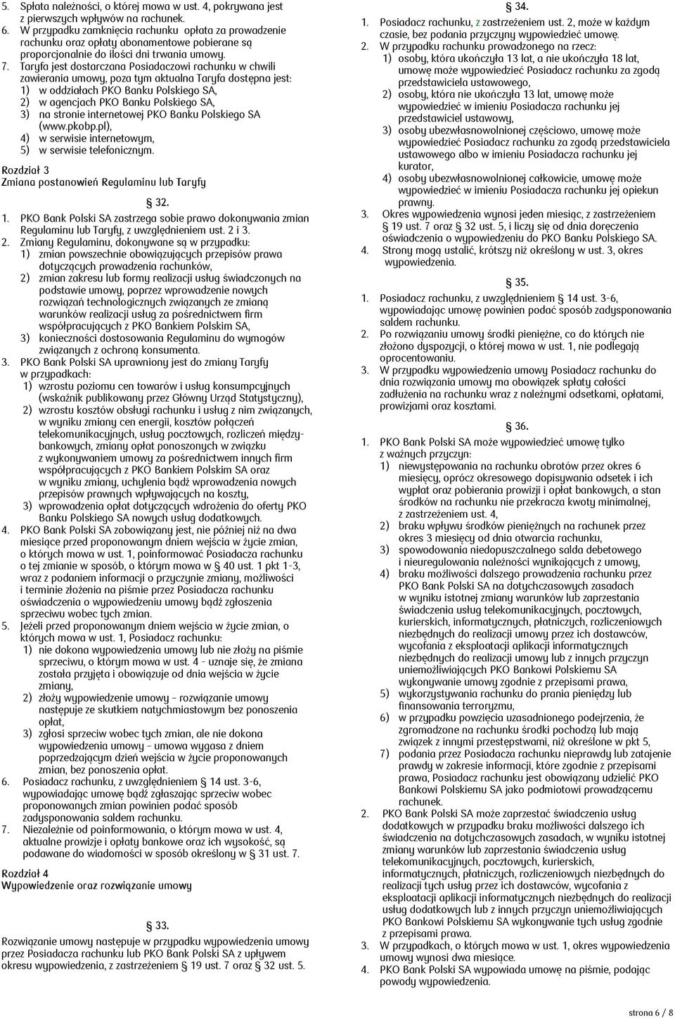 Taryfa jest dostarczana Posiadaczowi rachunku w chwili zawierania umowy, poza tym aktualna Taryfa dostępna jest: 1) w oddziałach PKO Banku Polskiego SA, 2) w agencjach PKO Banku Polskiego SA, 3) na