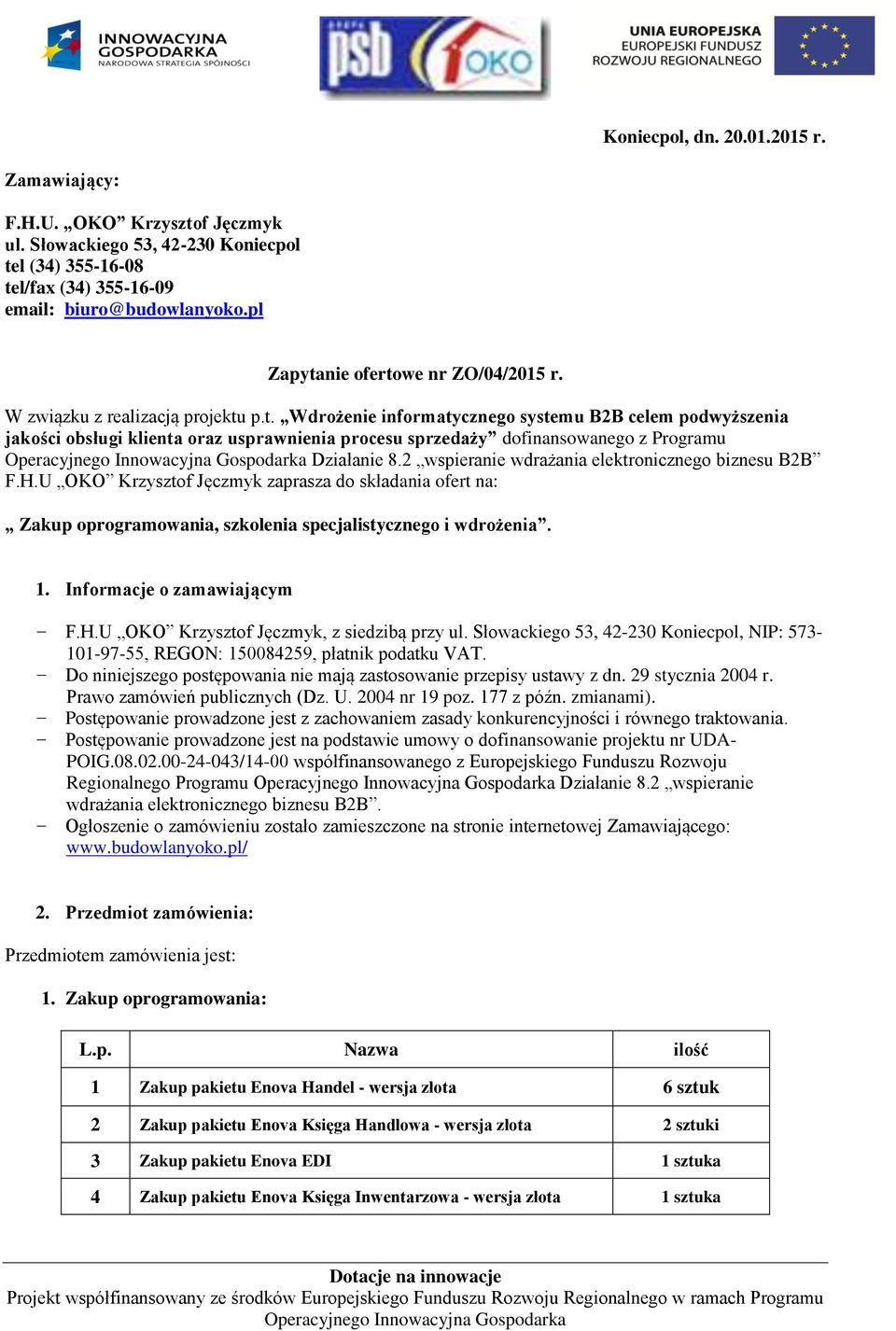 2 wspieranie wdrażania elektronicznego biznesu B2B F.H.U OKO Krzysztof Jęczmyk zaprasza do składania ofert na: Zakup oprogramowania, szkolenia specjalistycznego i wdrożenia. 1.