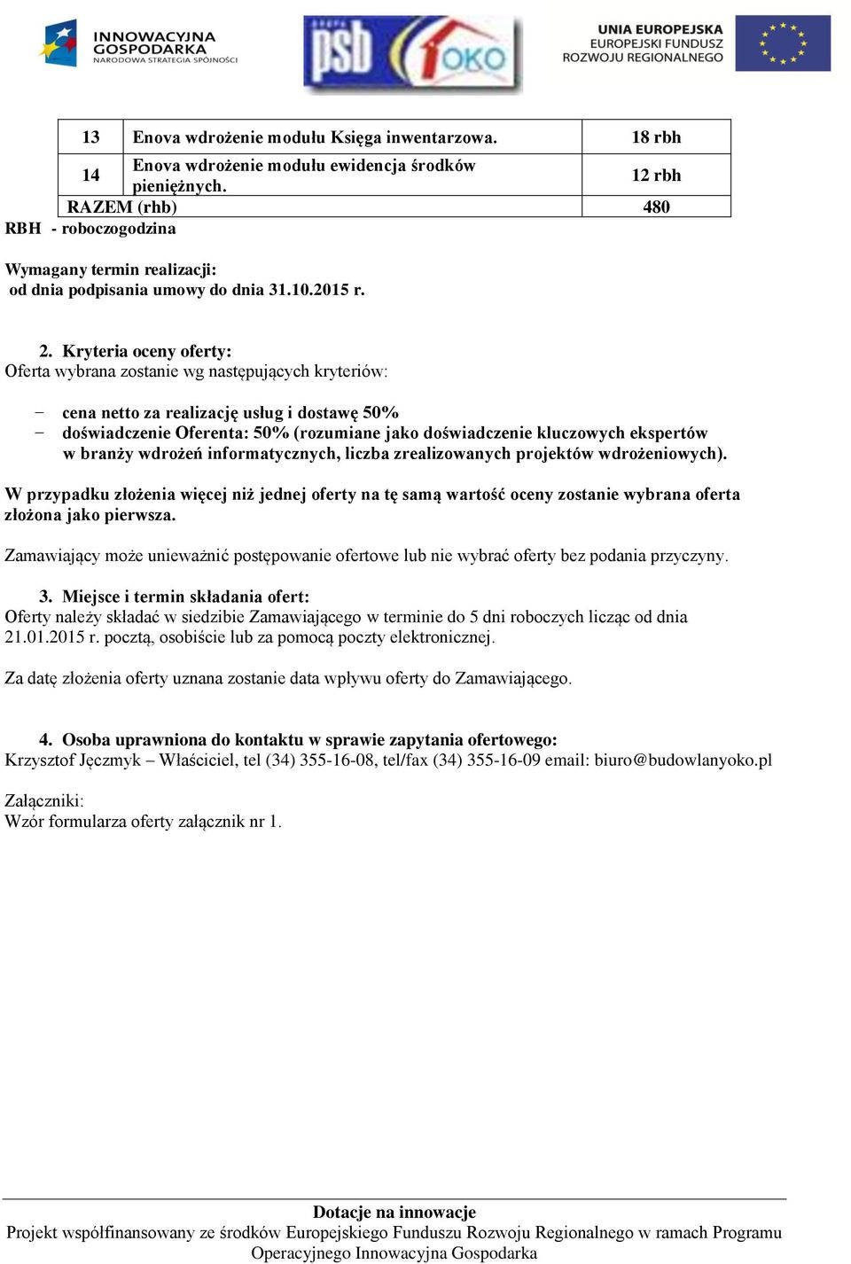 Kryteria oceny oferty: Oferta wybrana zostanie wg następujących kryteriów: cena netto za realizację usług i dostawę 50% doświadczenie Oferenta: 50% (rozumiane jako doświadczenie kluczowych ekspertów