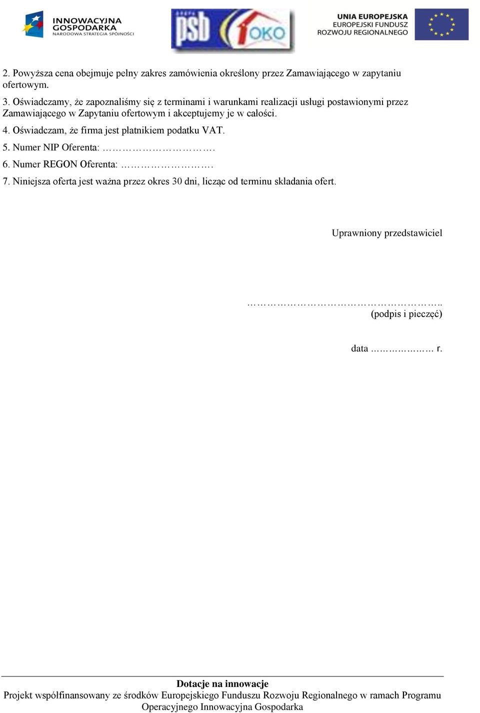 ofertowym i akceptujemy je w całości. 4. Oświadczam, że firma jest płatnikiem podatku VAT. 5. Numer NIP Oferenta:. 6.