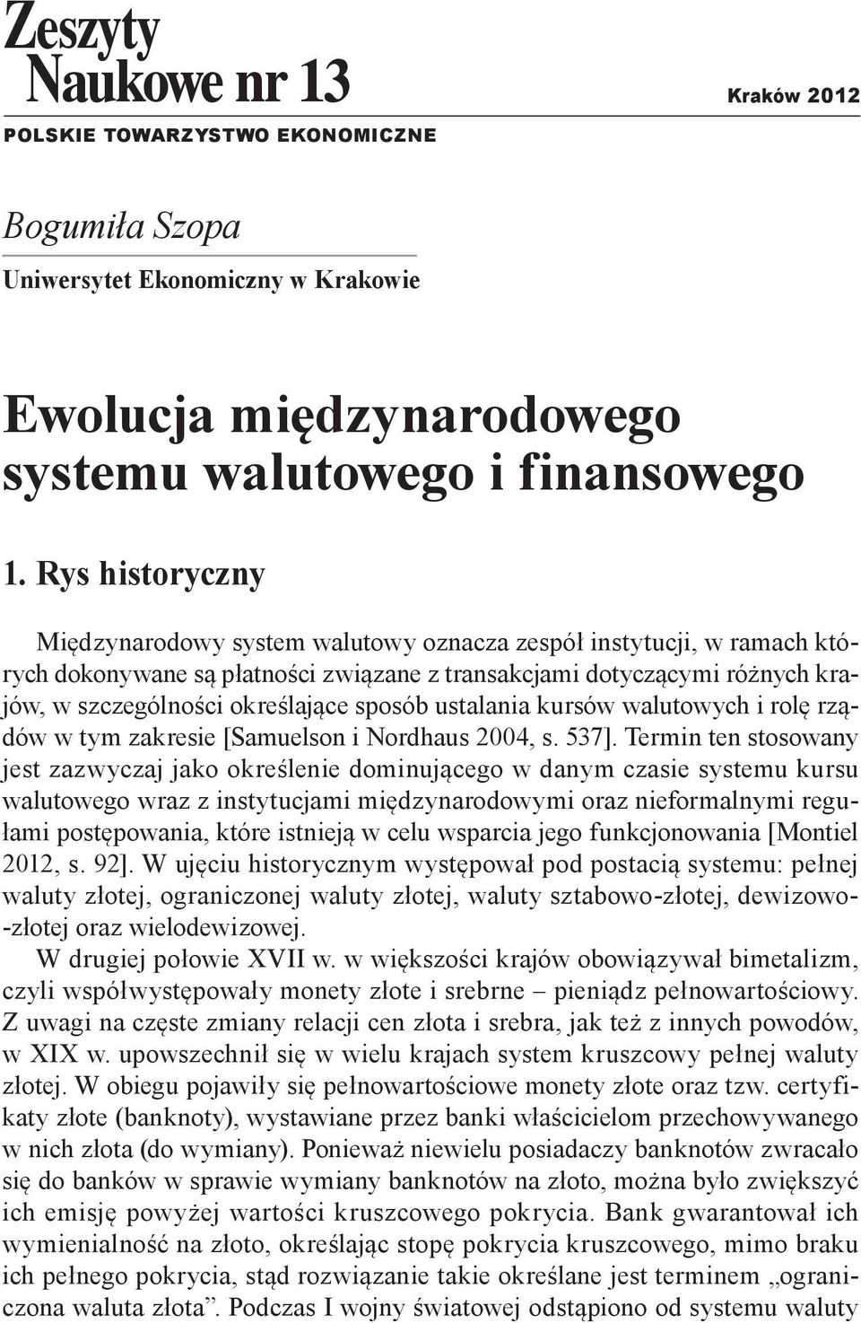 sposób ustalania kursów walutowych i rolę rządów w tym zakresie [Samuelson i Nordhaus 2004, s. 537].