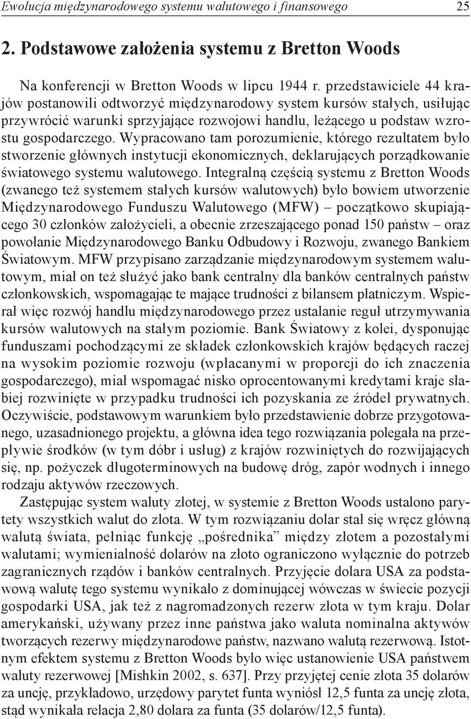 Wypracowano tam porozumienie, którego rezultatem było stworzenie głównych instytucji ekonomicznych, deklarujących porządkowanie światowego systemu walutowego.