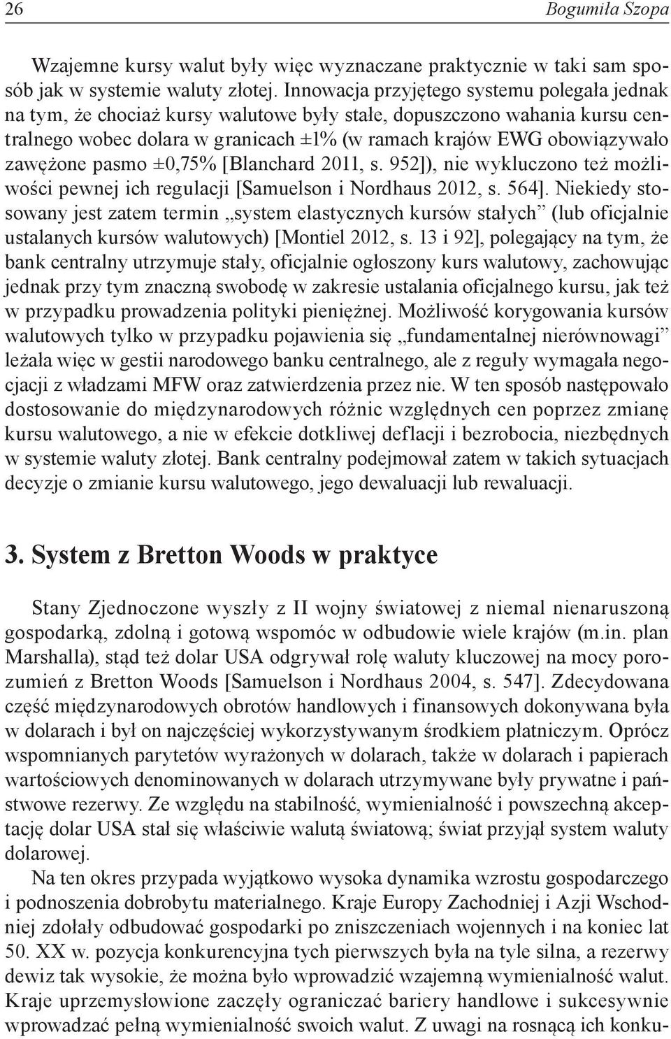 zawężone pasmo ±0,75% [Blanchard 2011, s. 952]), nie wykluczono też możliwości pewnej ich regulacji [Samuelson i Nordhaus 2012, s. 564].