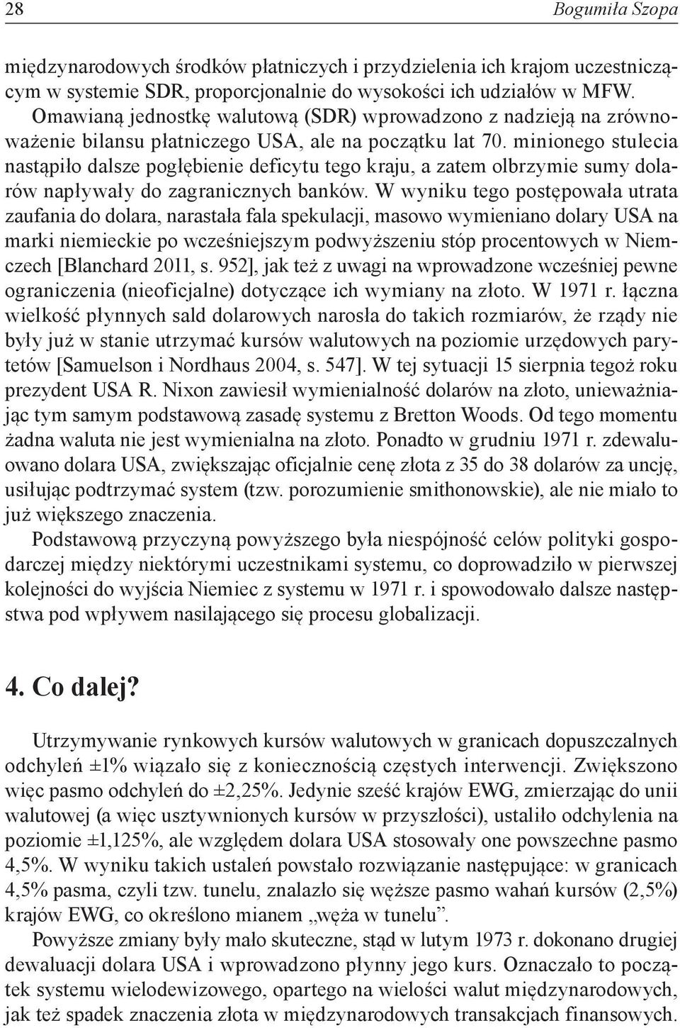 minionego stulecia nastąpiło dalsze pogłębienie deficytu tego kraju, a zatem olbrzymie sumy dolarów napływały do zagranicznych banków.