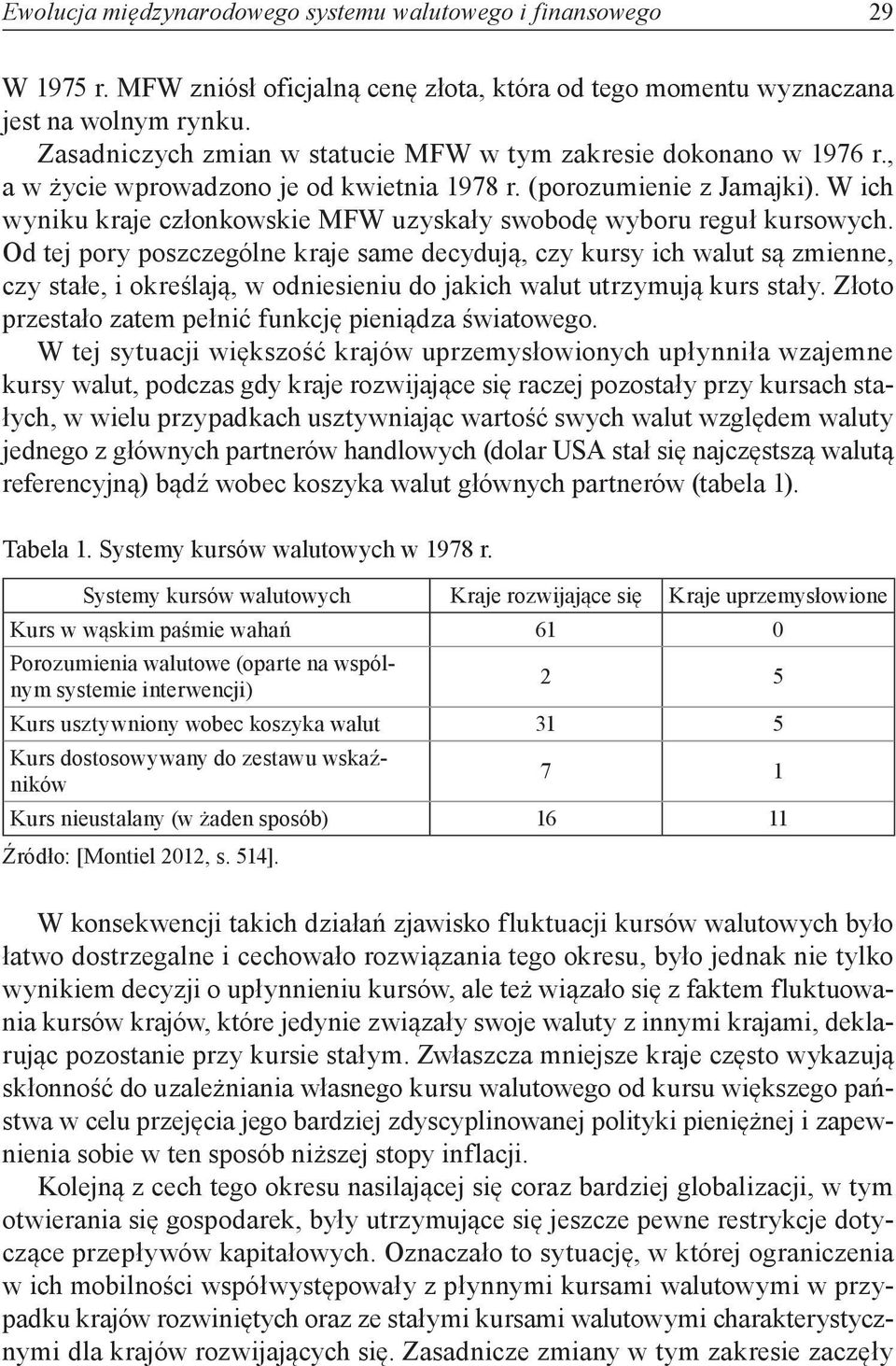 W ich wyniku kraje członkowskie MFW uzyskały swobodę wyboru reguł kursowych.
