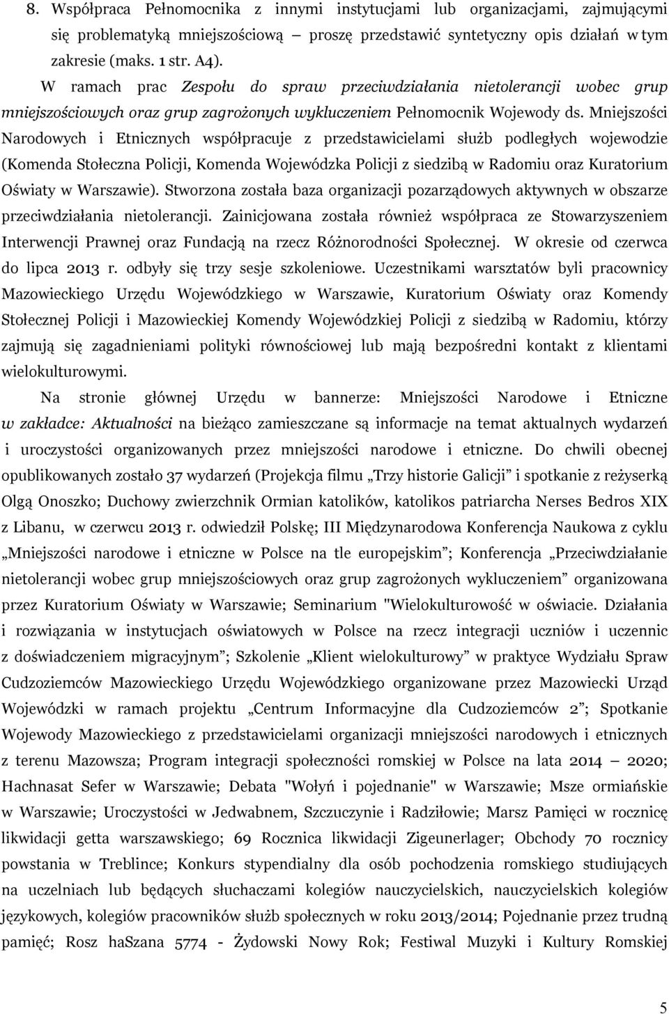 Mniejszości Narodowych i Etnicznych współpracuje z przedstawicielami służb podległych wojewodzie (Komenda Stołeczna Policji, Komenda Wojewódzka Policji z siedzibą w Radomiu oraz Kuratorium Oświaty w