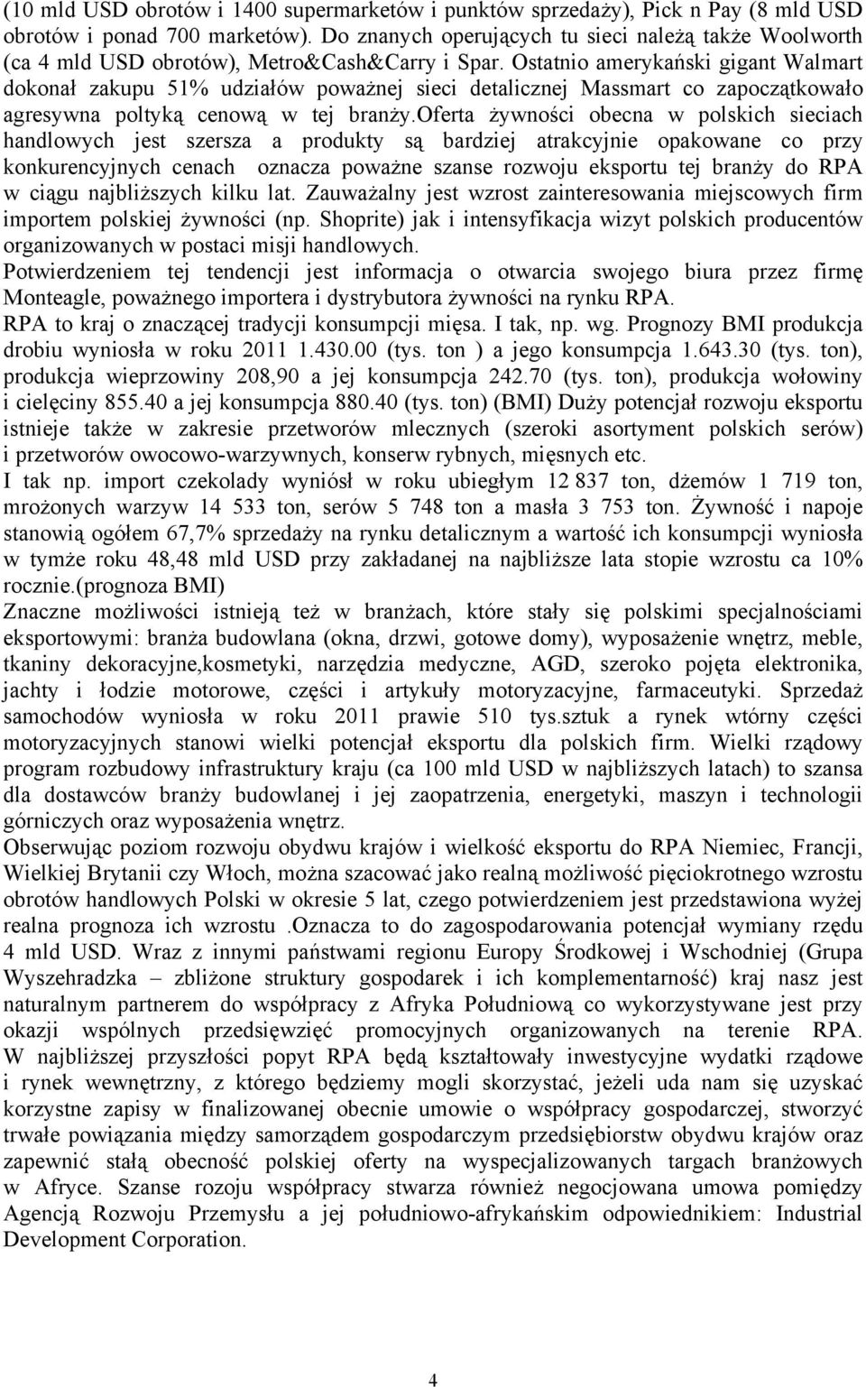 Ostatnio amerykański gigant Walmart dokonał zakupu 51% udziałów poważnej sieci detalicznej Massmart co zapoczątkowało agresywna poltyką cenową w tej branży.