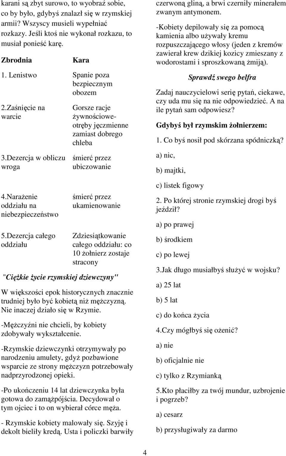 Dezercja całego oddziału Gorsze racje żywnościoweotręby jęczmienne zamiast dobrego chleba śmierć przez ubiczowanie śmierć przez ukamienowanie Zdziesiątkowanie całego oddziału: co 10 żołnierz zostaje