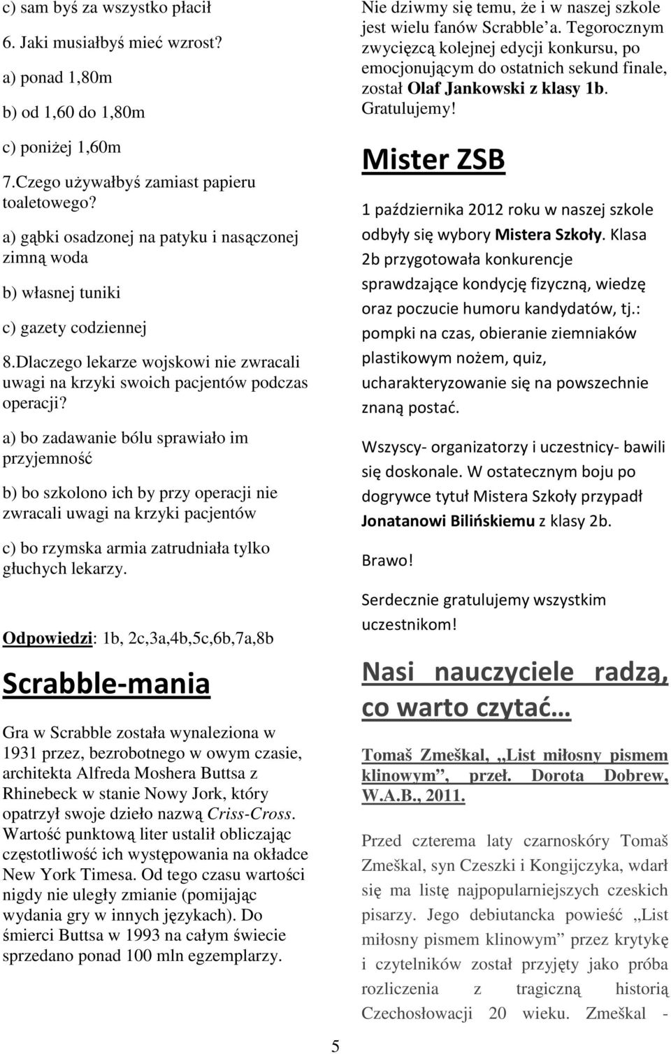 a) bo zadawanie bólu sprawiało im przyjemność b) bo szkolono ich by przy operacji nie zwracali uwagi na krzyki pacjentów c) bo rzymska armia zatrudniała tylko głuchych lekarzy.