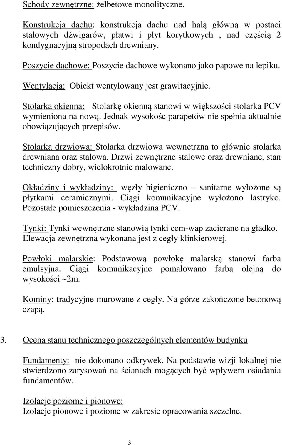 Poszycie dachowe: Poszycie dachowe wykonano jako papowe na lepiku. Wentylacja: Obiekt wentylowany jest grawitacyjnie.