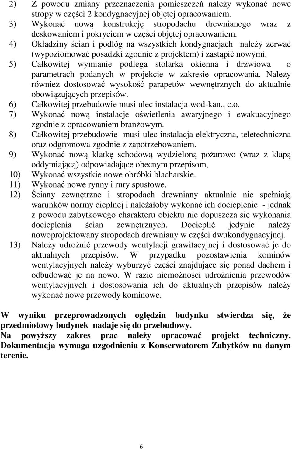 4) Okładziny ścian i podłóg na wszystkich kondygnacjach należy zerwać (wypoziomować posadzki zgodnie z projektem) i zastąpić nowymi.