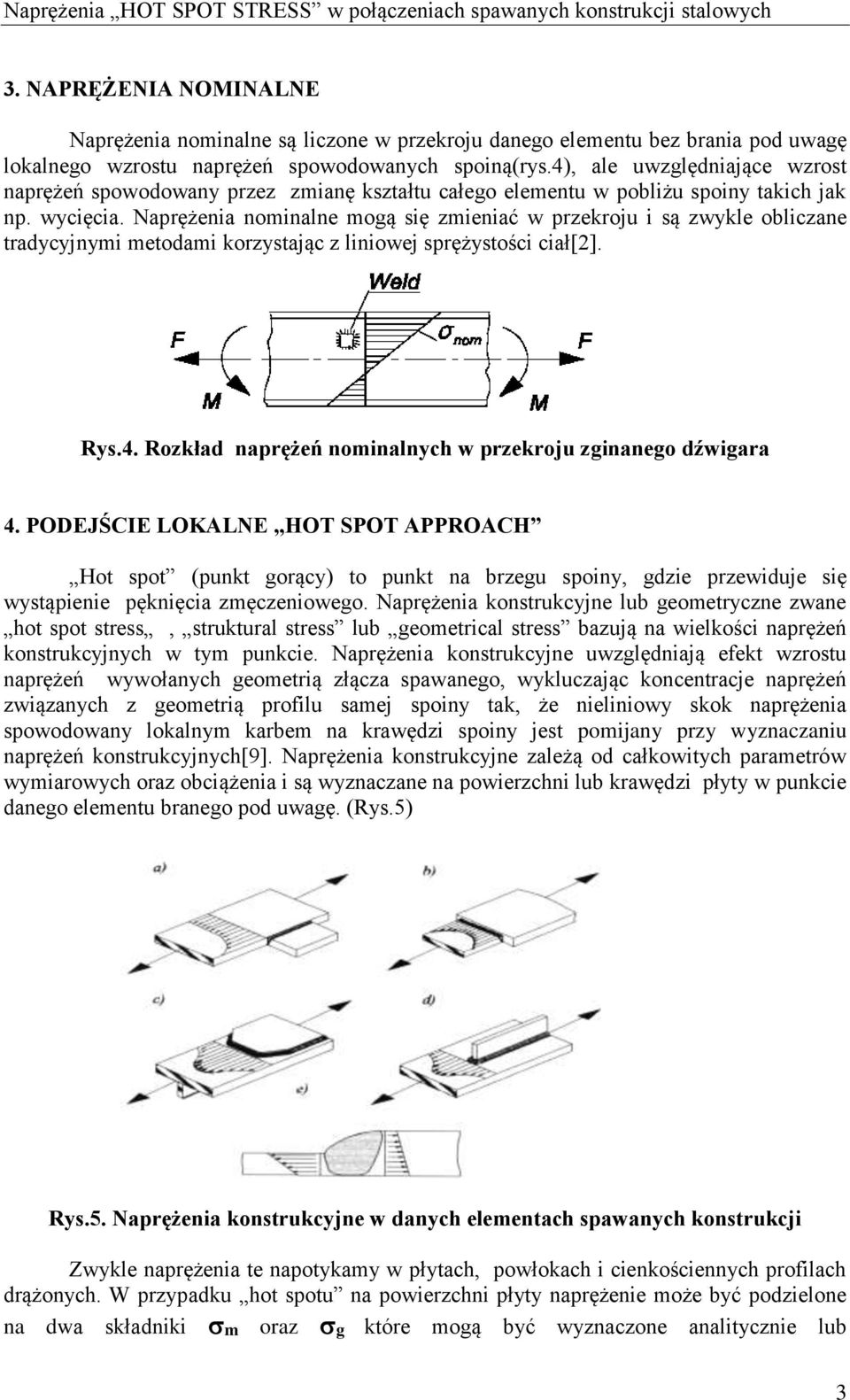 4), le uwzględnijące wzrost nprężeń spowodowny przez zminę ksztłtu cłego elementu w poliżu spoiny tkich jk np. wycięci.
