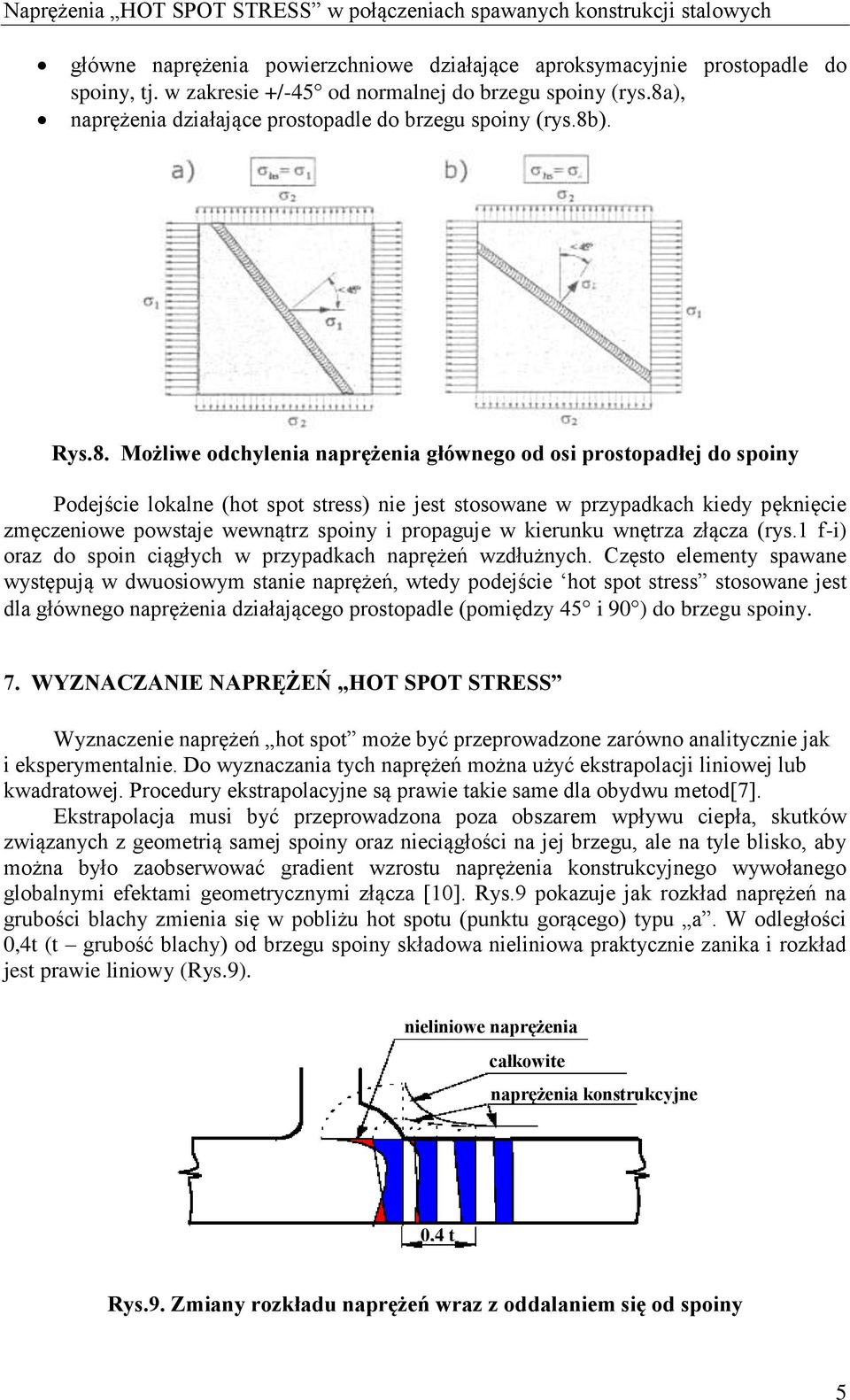 kiedy pęknięcie zmęczeniowe powstje wewnątrz spoiny i propguje w kierunku wnętrz złącz (rys.1 f-i) orz do spoin ciągłych w przypdkch nprężeń wzdłużnych.