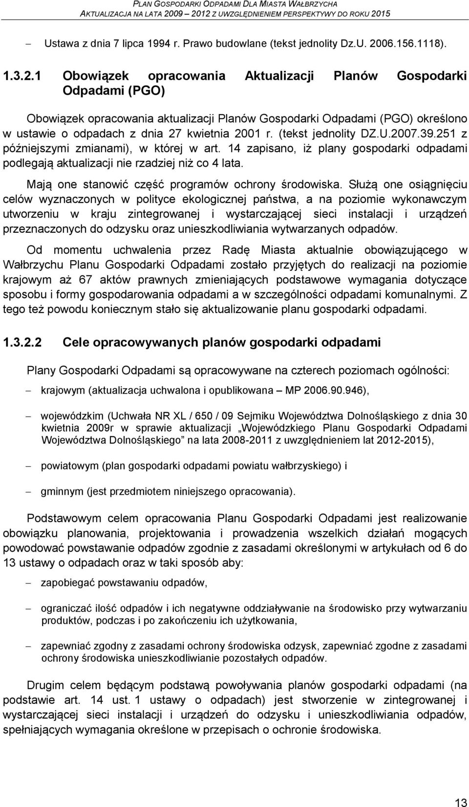 1 Obowiązek opracowania Aktualizacji Planów Gospodarki Odpadami (PGO) Obowiązek opracowania aktualizacji Planów Gospodarki Odpadami (PGO) określono w ustawie o odpadach z dnia 27 kwietnia 2001 r.
