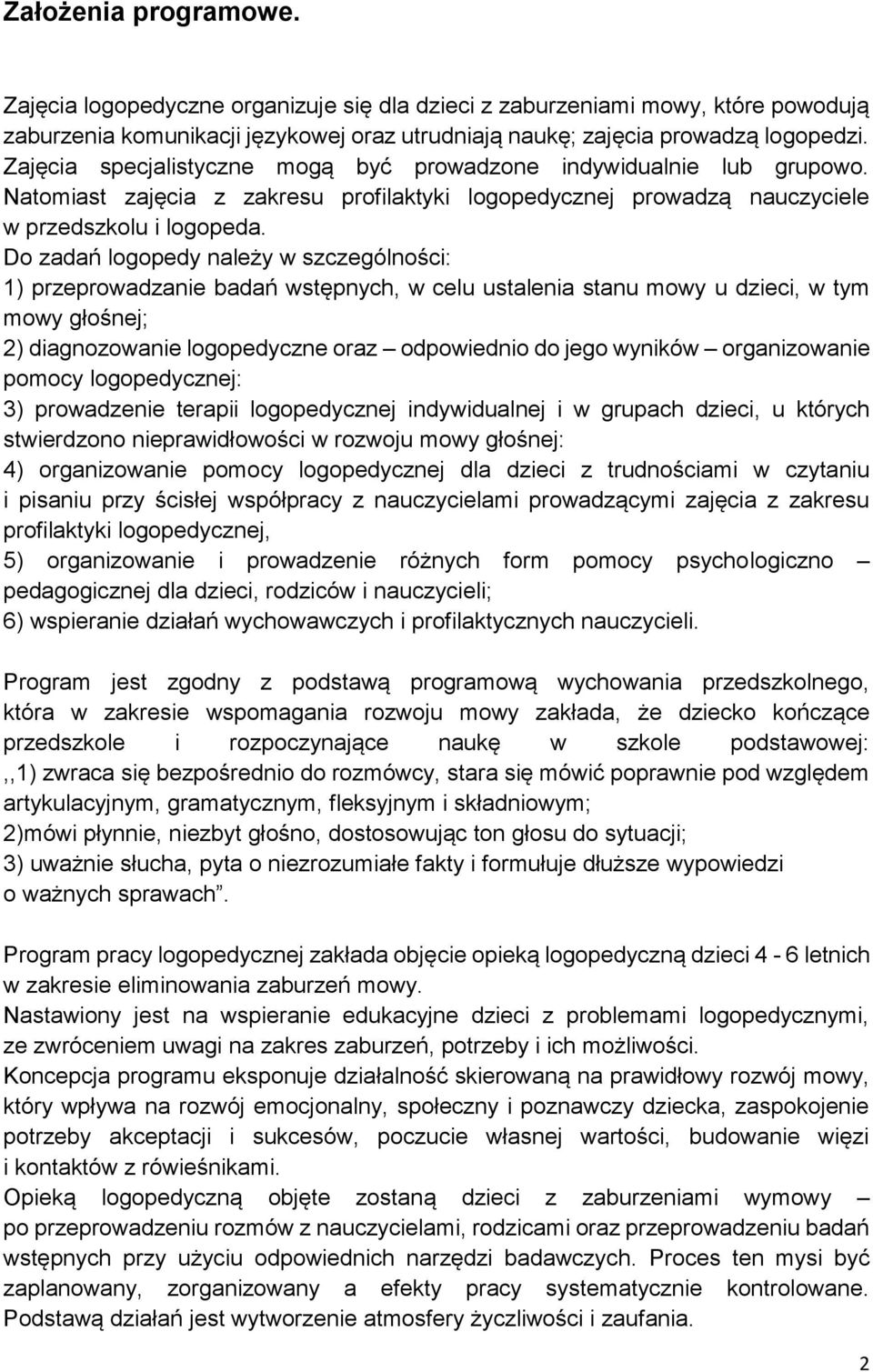 Do zadań logopedy należy w szczególności: 1) przeprowadzanie badań wstępnych, w celu ustalenia stanu mowy u dzieci, w tym mowy głośnej; 2) diagnozowanie logopedyczne oraz odpowiednio do jego wyników